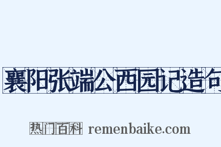 襄阳张端公西园记造句是什么意思的图片